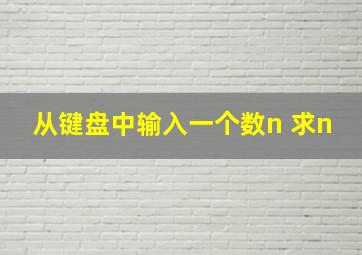 从键盘中输入一个数n 求n